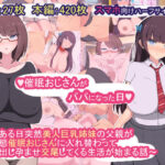 「中出し」 催●おじさんがパパになった日〜ある日突然美人巨乳姉妹の父親が変態催●おじさんに入れ替わって中出し孕ませ交尾してくる生活が始まる話〜 『同人』