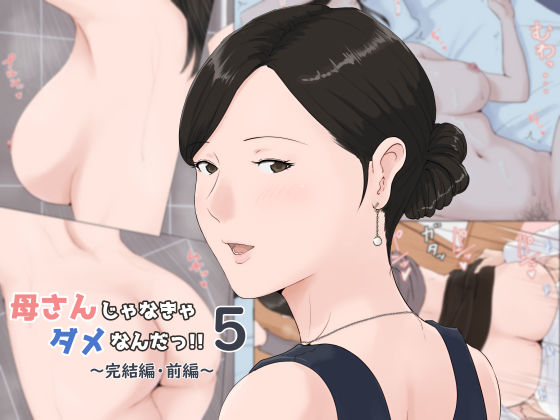 「中出し」 母さんじゃなきゃダメなんだっ！！5 〜完結編・前編〜 『同...