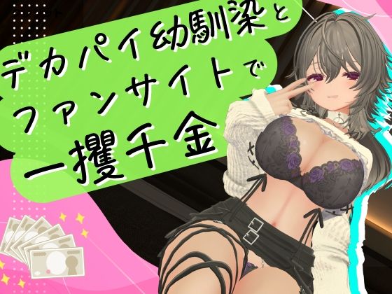 「中出し」 デカパイ幼馴染とファンサイト経営で一攫千金！ 『同人』