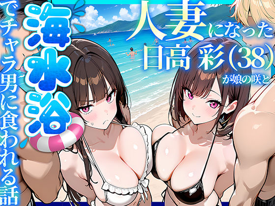 「中出し」 人妻になった日高 彩（38）が娘の咲と海水浴でチャラ男に食...