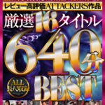 【中出し】 【VR】レビュー高評価ATTACKERS作品 厳選16タイトル640分 ALL長尺収録BEST 『高画質』