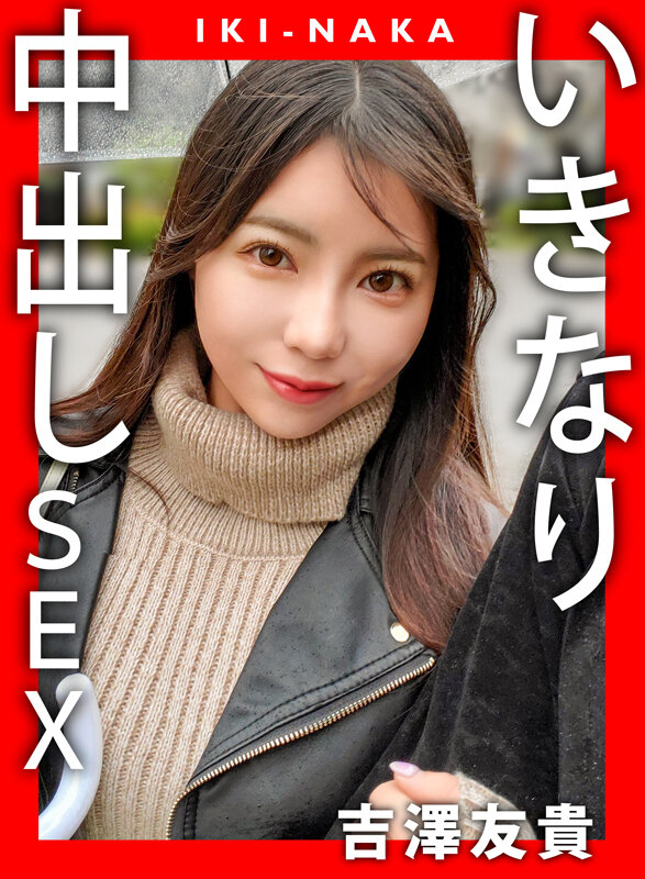 【中出し】 IKI-NAKA いきなり中出しSEX 吉澤友貴 『FAN...
